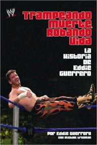 Title: Trampando Mortalidad, Robando Vida: The Eddie Guerrero Story (Cheating Death, Stealing Life: The Eddie Guerrero Story), Author: Eddie Guerrero