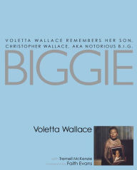 Title: Biggie: Voletta Wallace Remembers Her Son, Christopher Wallace, AKA Notorious B. I. G., Author: Voletta Wallace