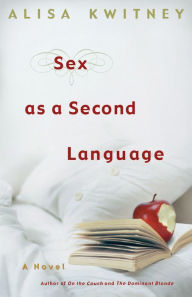 Title: Sex as a Second Language: A Novel, Author: Alisa Kwitney