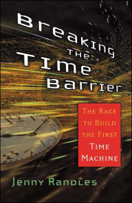 Title: Breaking the Time Barrier: The Race to Build the First Time Machine, Author: Jenny Randles