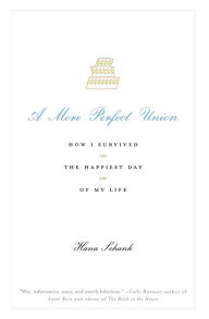 Title: A More Perfect Union: How I Survived the Happiest Day of My Life, Author: Hana Schank