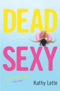 Title: Dead Sexy: A Novel, Author: Kathy Lette