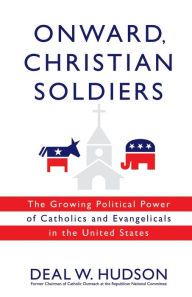 Title: Onward, Christian Soldiers: The Growing Political Power of Catholics and Evangelicals in the United States, Author: Deal W. Hudson