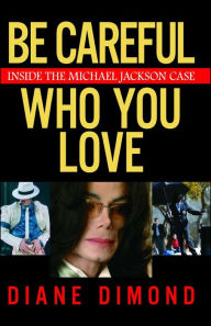 Title: Be Careful Who You Love: Inside the Michael Jackson Case, Author: Diane Dimond