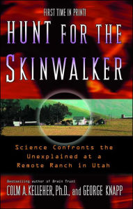 Title: Hunt for the Skinwalker: Science Confronts the Unexplained at a Remote Ranch in Utah, Author: Colm A. Kelleher Ph.D.