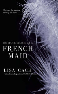 Title: The Erotic Secrets of a French Maid, Author: Lisa Cach