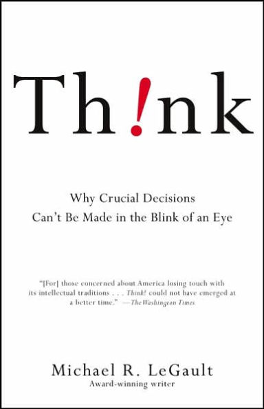 Think!: Why Crucial Decisions Can't Be Made in the Blink of an Eye