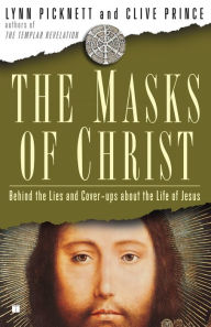 Title: The Masks of Christ: Behind the Lies and Cover-ups About the Life of Jesus, Author: Lynn Picknett