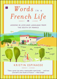 Title: Words in a French Life: Lessons in Love and Language from the South of France, Author: Kristin Espinasse