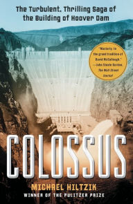 Title: Colossus: The Turbulent, Thrilling Saga of the Building of Hoover Dam, Author: Michael Hiltzik