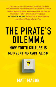 Title: The Pirate's Dilemma: How Youth Culture Is Reinventing Capitalism, Author: Matt Mason