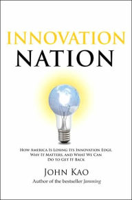 Title: Innovation Nation: How America Is Losing Its Innovation Edge, Why It Matters, and What We Can Do to Get It Back, Author: John Kao