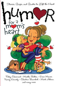 Title: Humor for a Mom's Heart: Stories, Quips, and Quotes to Lift the Heart, Author: Various