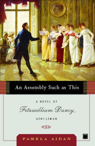 Title: An Assembly Such as This: A Novel of Fitzwilliam Darcy, Gentleman, Author: Pamela Aidan