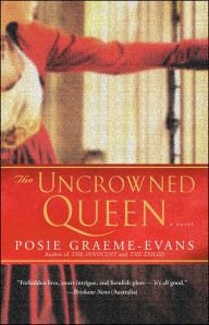 Title: The Uncrowned Queen: A Novel, Author: Posie Graeme-Evans