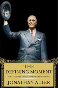 Title: The Defining Moment: FDR's Hundred Days and the Triumph of Hope, Author: Jonathan Alter