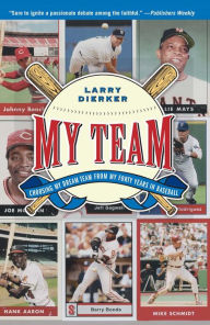 Title: My Team: Choosing My Dream Team from My Forty Years in Baseball, Author: Larry Dierker