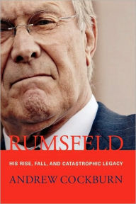 Title: Rumsfeld: His Rise, Fall, and Catastrophic Legacy, Author: Andrew Cockburn