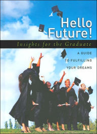 Title: Hello Future! Insights for the Graduate: A Guide to Fulfilling Your Dreams, Author: Howard Books Staff