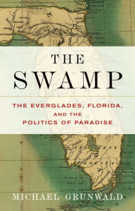 Title: The Swamp: The Everglades, Florida, and the Politics of Paradise, Author: Michael Grunwald