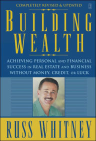 Title: Building Wealth: From Rags To Riches Through Real Estate, Author: Russ Whitney