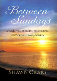 Title: Between Sundays: A Year of Transforming Devotionals for the Toughest Days, Author: Shawn Craig