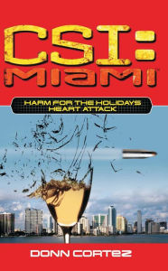 Title: CSI: Miami: Harm for the Holidays: Heart Attack, Author: Donn Cortez