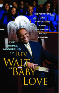 Title: The Gospel According to Rev. Walt 'Baby' Love: Inspirations and Meditations from the Gospel Radio Legend, Author: Walt Baby Love