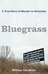 Title: Bluegrass: A True Story of Murder in Kentucky, Author: William Van Meter