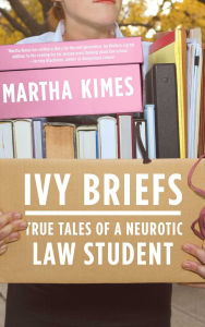 Title: Ivy Briefs: True Tales of a Neurotic Law Student, Author: Martha Kimes