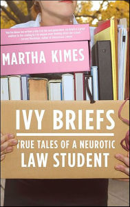 Title: Ivy Briefs: True Tales of a Neurotic Law Student, Author: Martha Kimes