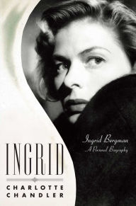 Title: Ingrid: Ingrid Bergman, a Personal Biography, Author: Charlotte Chandler