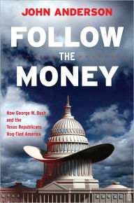 Title: Follow the Money: How George W. Bush and the Texas Republicans Hog-Tied America, Author: John Anderson