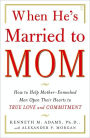 When He's Married to Mom: How to Help Mother-Enmeshed Men Open Their Hearts to True Love and Commitment