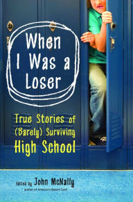 Title: When I Was a Loser: True Stories of (Barely) Surviving High School, Author: John McNally