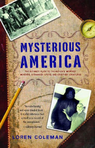 Title: Mysterious America: The Ultimate Guide to the Nation's Weirdest Wonders, Strangest Spots, and Creepiest Creatures, Author: Loren Coleman