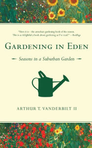 Title: Gardening in Eden: Seasons in a Suburban Garden, Author: Arthur T. Vanderbilt II