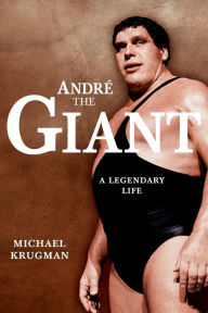 Title: Andre the Giant: A Legendary Life, Author: Michael Krugman