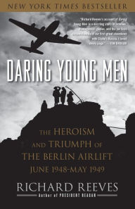 Title: Daring Young Men: The Heroism and Triumph of the Berlin Airlift, June 1948-May 1949, Author: Richard Reeves