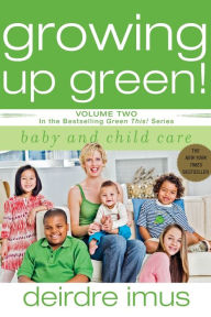 Title: Growing Up Green! Baby and Child Care (Green This! Series), Author: Deirdre Imus