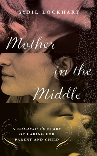 Mother in the Middle: A Biologist's Story of Caring for Parent and Child