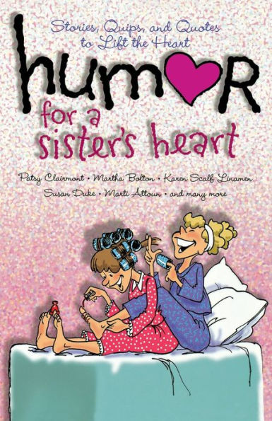 Humor for a Sister's Heart: Stories, Quips, and Quotes to Lift the Heart