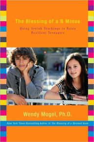 Title: The Blessing of a B Minus: Using Jewish Teachings to Raise Resilient Teenagers, Author: Wendy Mogel Ph.D.