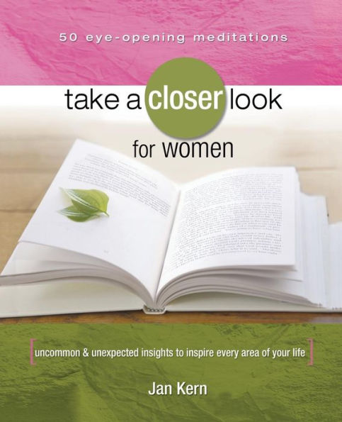 Take a Closer Look for Women: Uncommon & Unexpected Insights to Inspire Every Area of Your Life