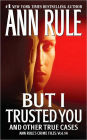 But I Trusted You: And Other True Cases (Ann Rule's Crime Files Series #14)