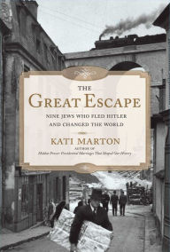 Title: The Great Escape: Nine Jews Who Fled Hitler and Changed the World, Author: Kati Marton