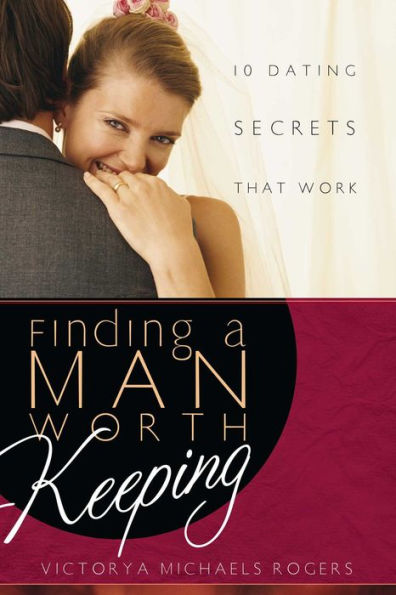 Finding a Man Worth Keeping: 10 Dating Secrets That Work