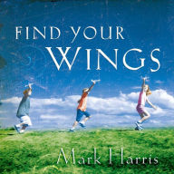 Title: Find Your Wings, Author: Mark R. Harris