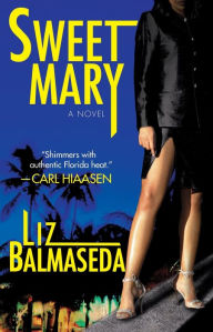 Title: Sweet Mary: A Novel, Author: Liz Balmaseda