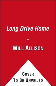 Title: Long Drive Home: A Novel, Author: Will Allison